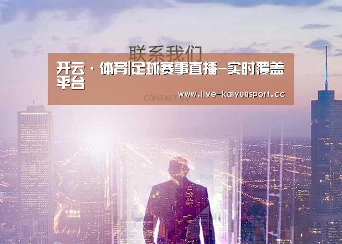 开云·体育|足球赛事直播-实时覆盖平台