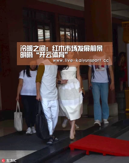 冷暖之间:红木市场发展前景明晰“开云体育”(图4) 开云