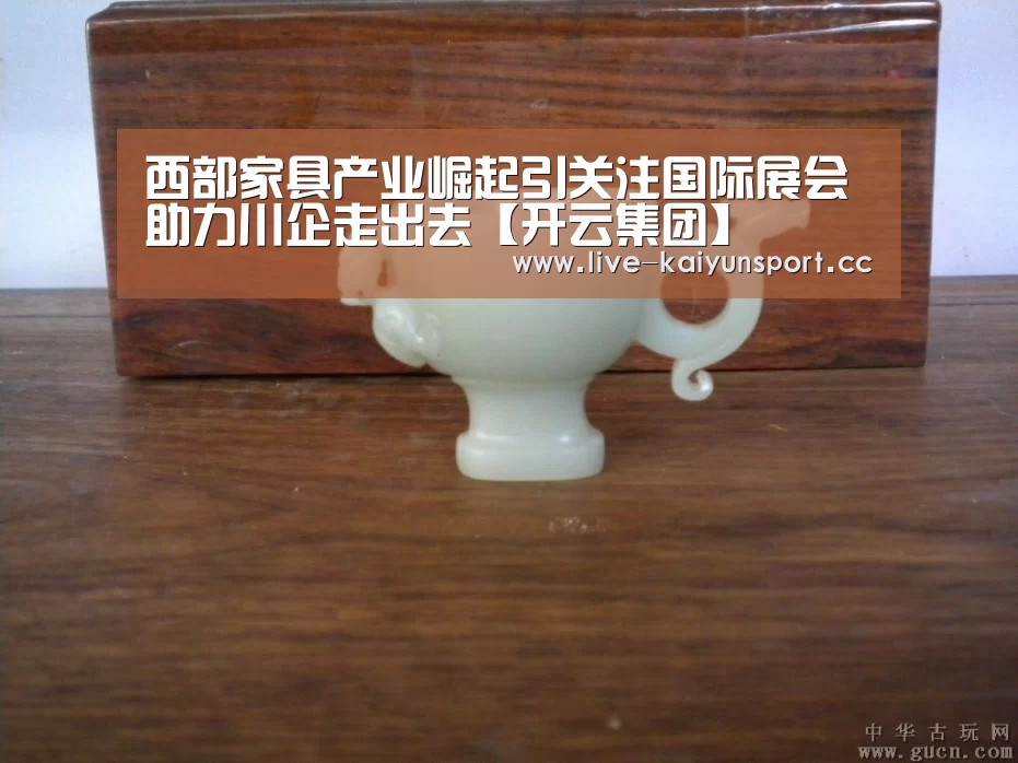 西部家具产业崛起引关注国际展会助力川企走出去【开云集团】(图2) 开云团队